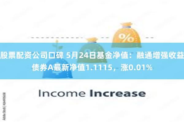 股票配资公司口碑 5月24日基金净值：融通增强收益债券A最新净值1.1115，涨0.01%