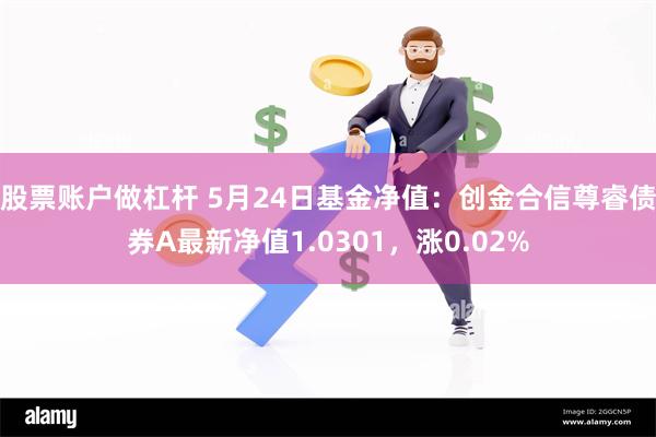 股票账户做杠杆 5月24日基金净值：创金合信尊睿债券A最新净值1.0301，涨0.02%