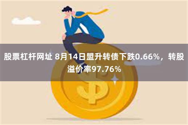 股票杠杆网址 8月14日盟升转债下跌0.66%，转股溢价率97.76%