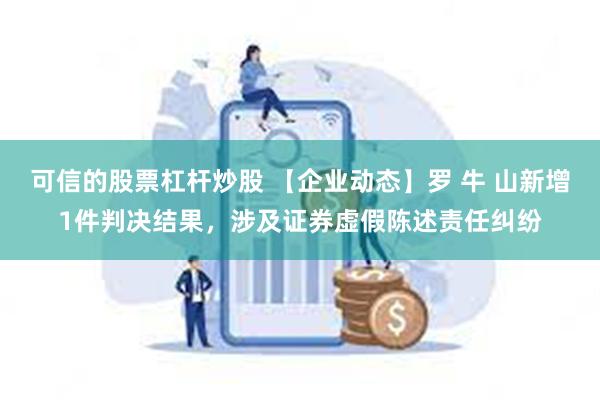 可信的股票杠杆炒股 【企业动态】罗 牛 山新增1件判决结果，涉及证券虚假陈述责任纠纷