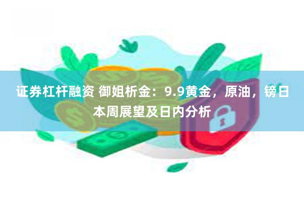 证券杠杆融资 御姐析金：9.9黄金，原油，镑日本周展望及日内分析