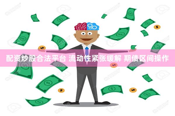 配资炒股合法平台 流动性紧张缓解 期债区间操作